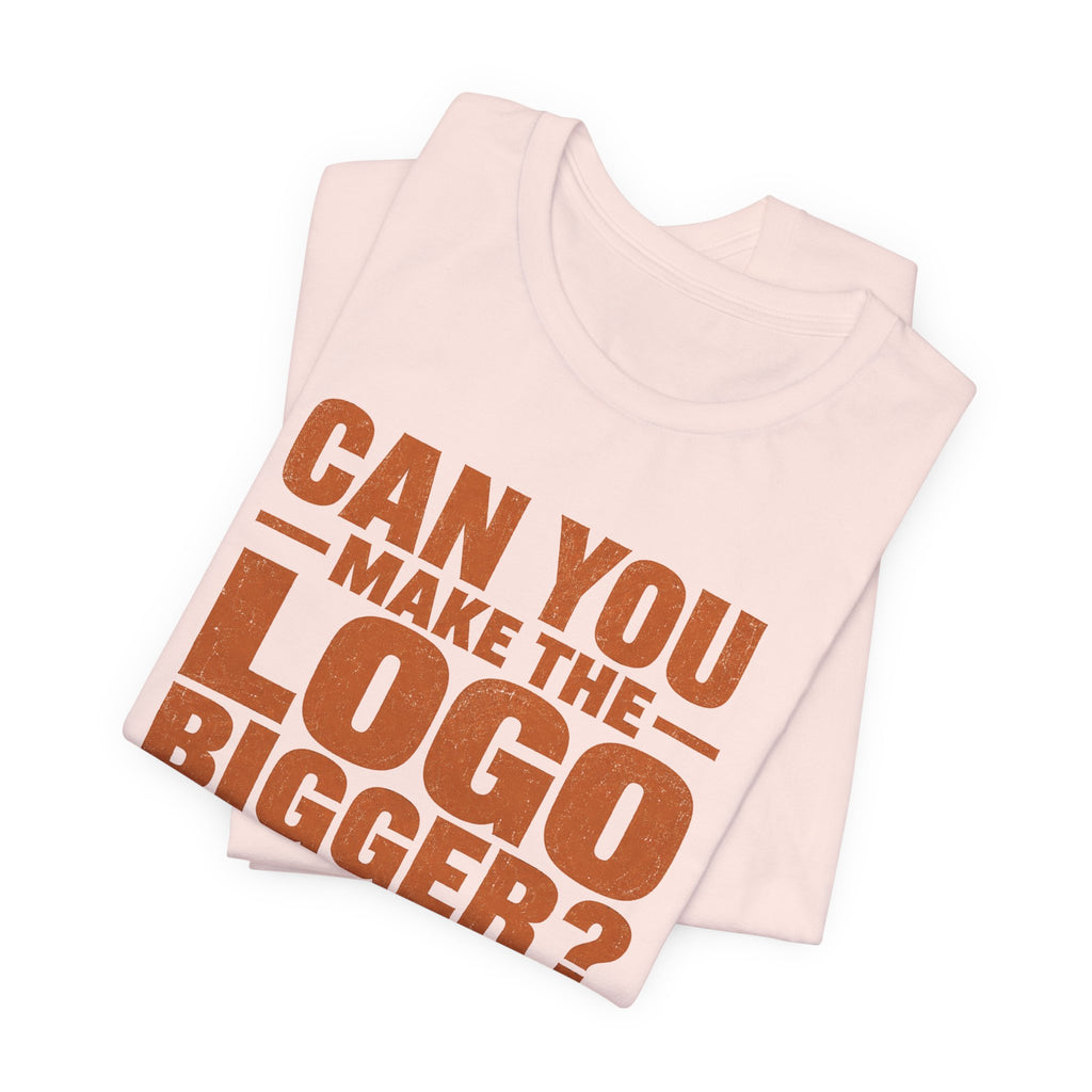 Can You Make the Logo Bigger? I Quit. Unisex T-Shirt