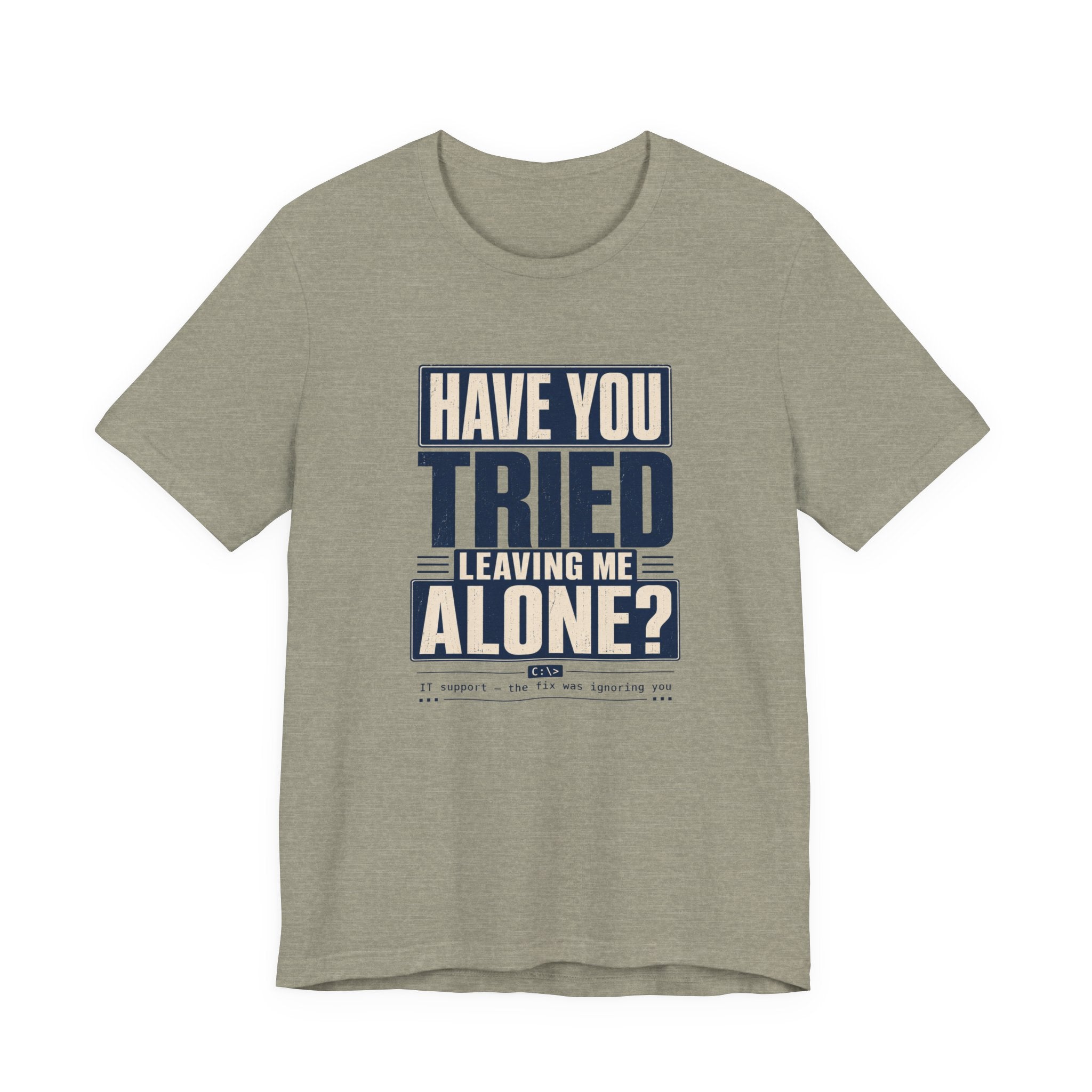 Have You Tried Leaving Me Alone? Unisex T-Shirt