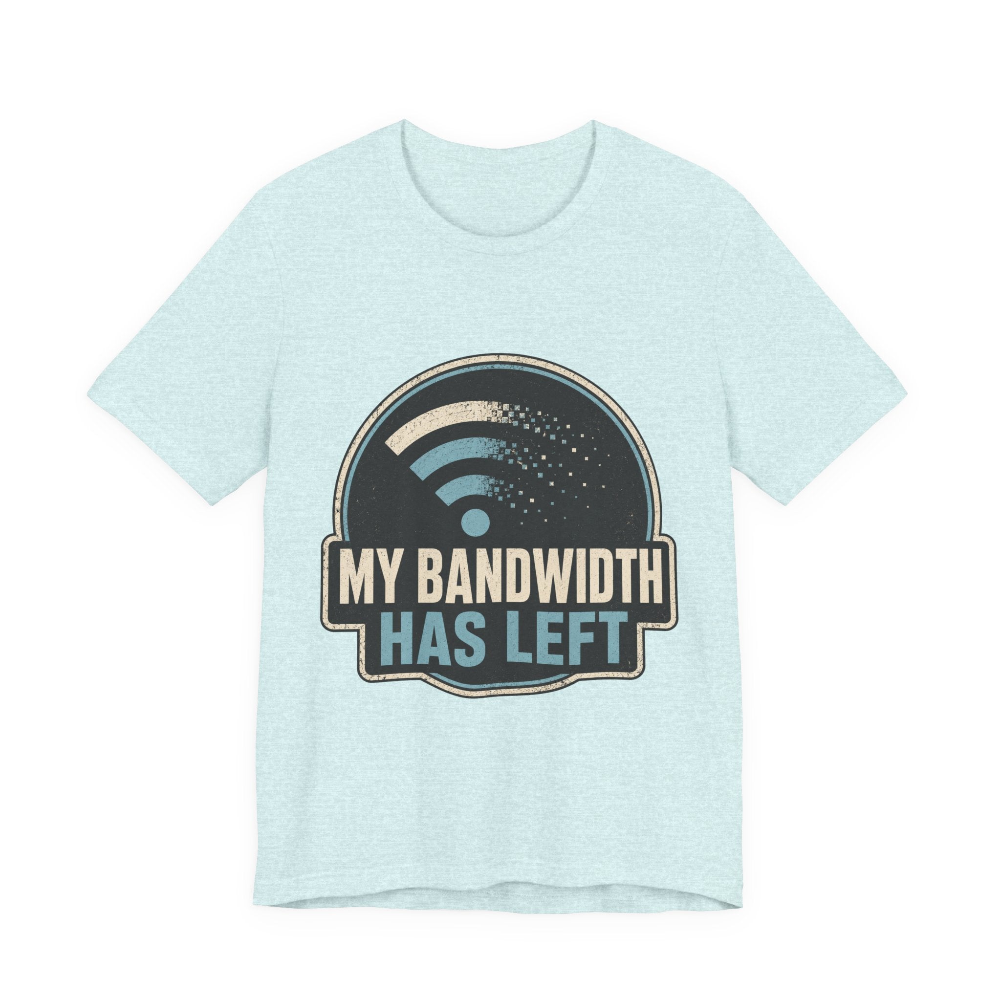My Bandwidth Has Left Unisex T-Shirt