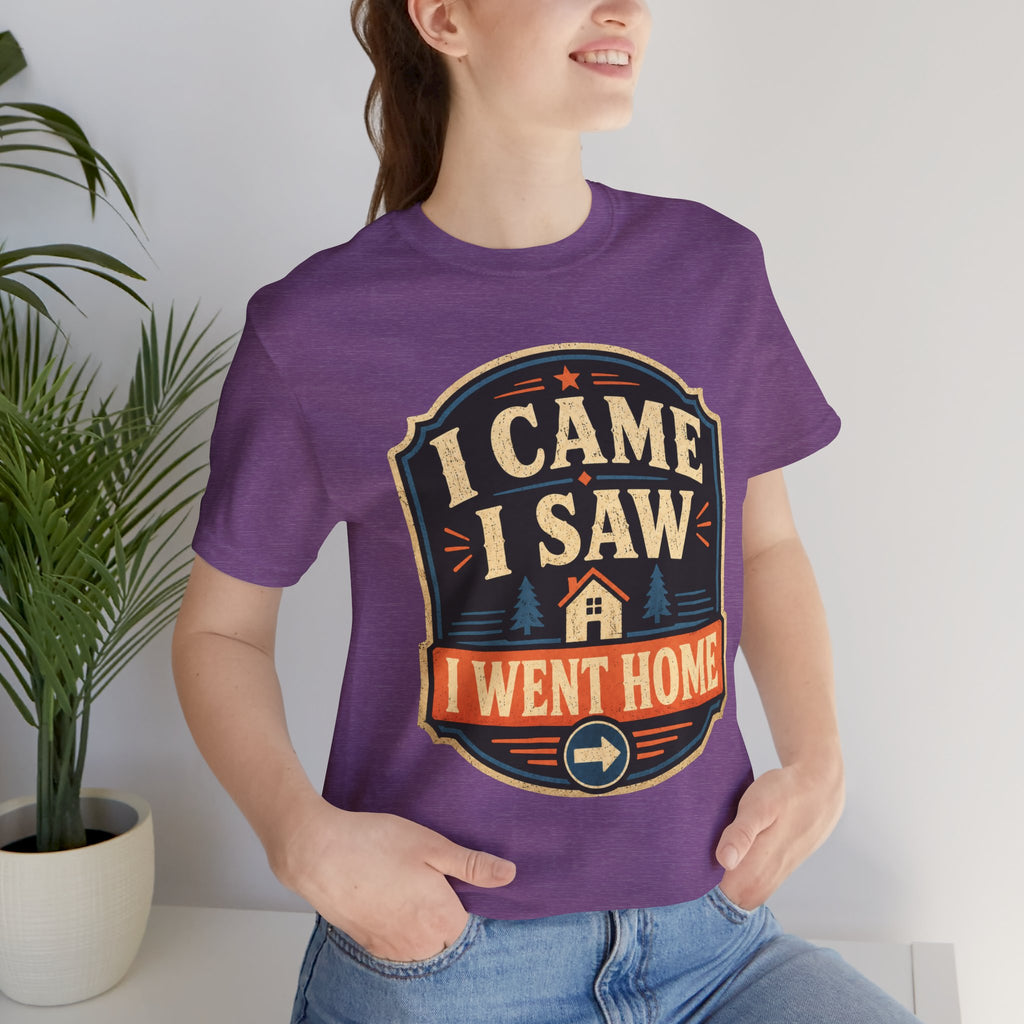 I Came I Saw I Went Home Unisex T-Shirt
