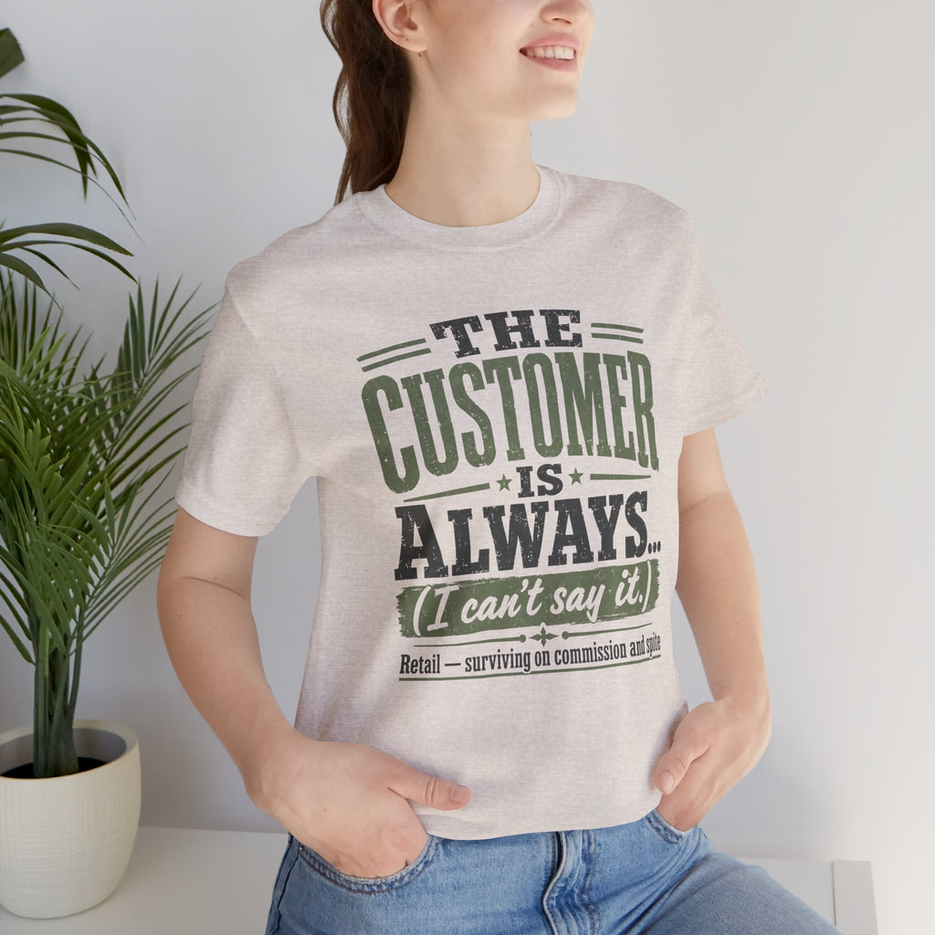 The Customer Is Always Unisex T-Shirt