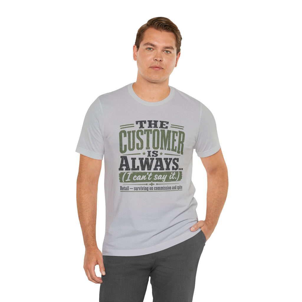 The Customer Is Always Unisex T-Shirt