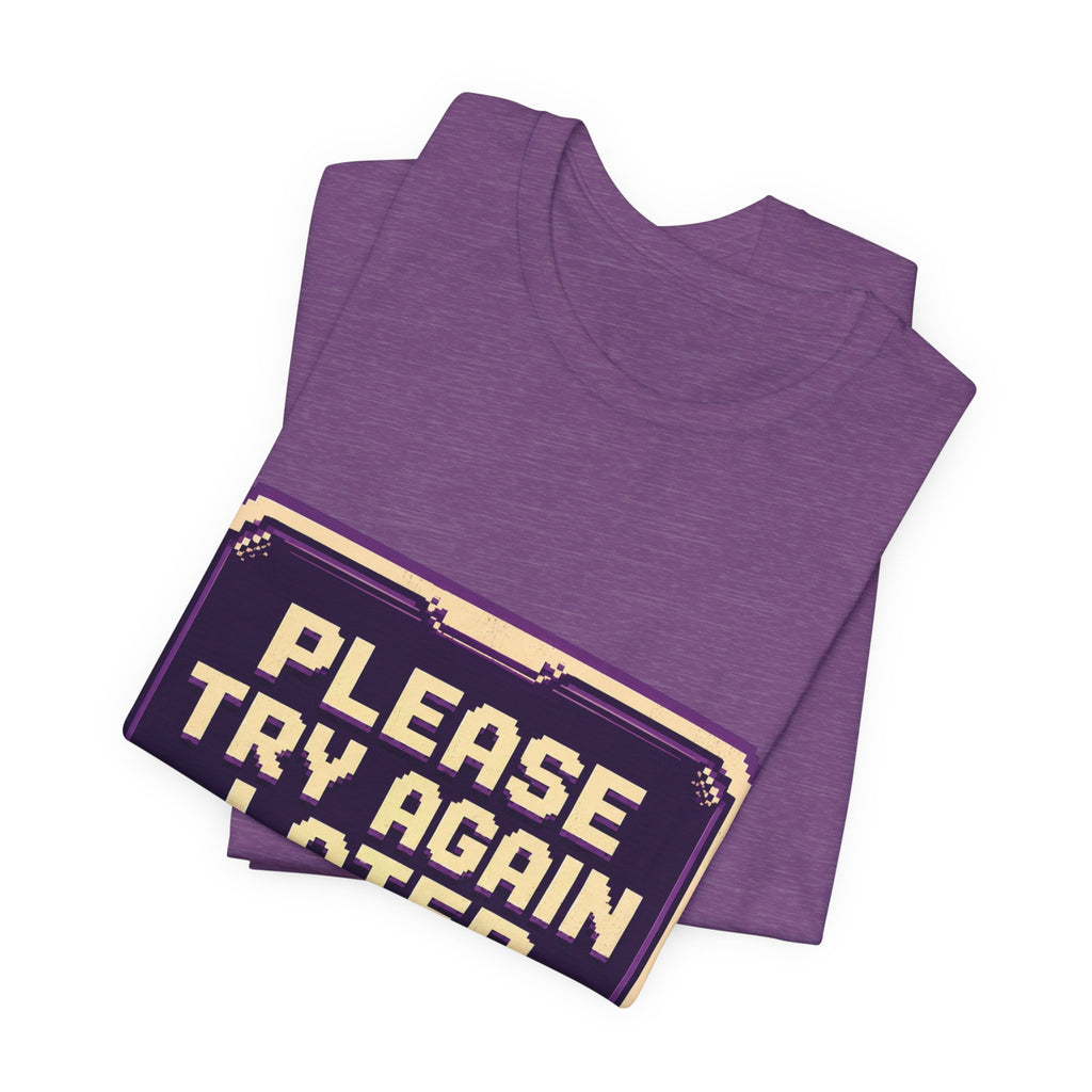 Please Try Again Later Unisex T-Shirt