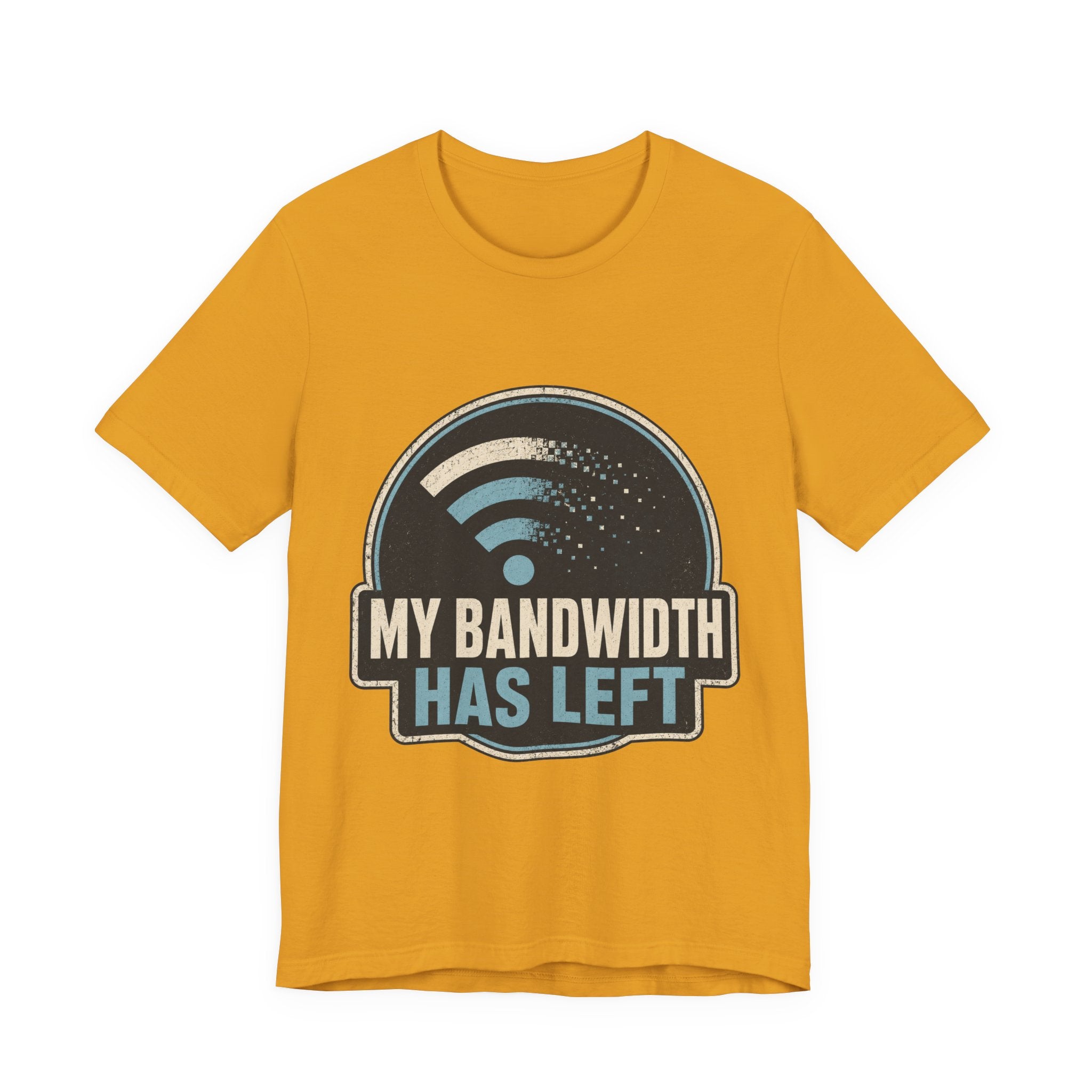 My Bandwidth Has Left Unisex T-Shirt