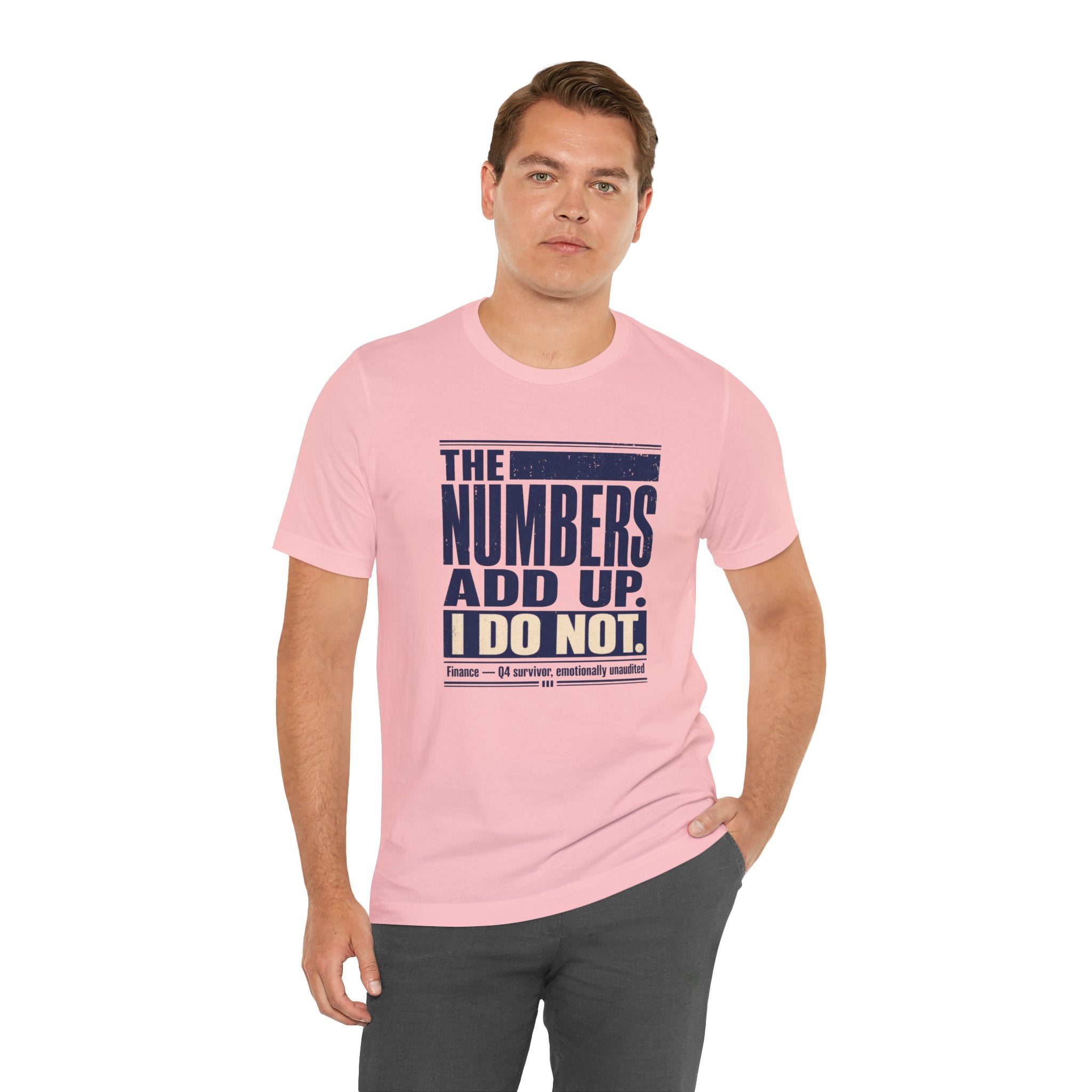 The Numbers Add Up. I Do Not. Unisex T-Shirt — Funny Finance Tee, Accountant Burnout Gift, Q4 Survivor Humor Shirt