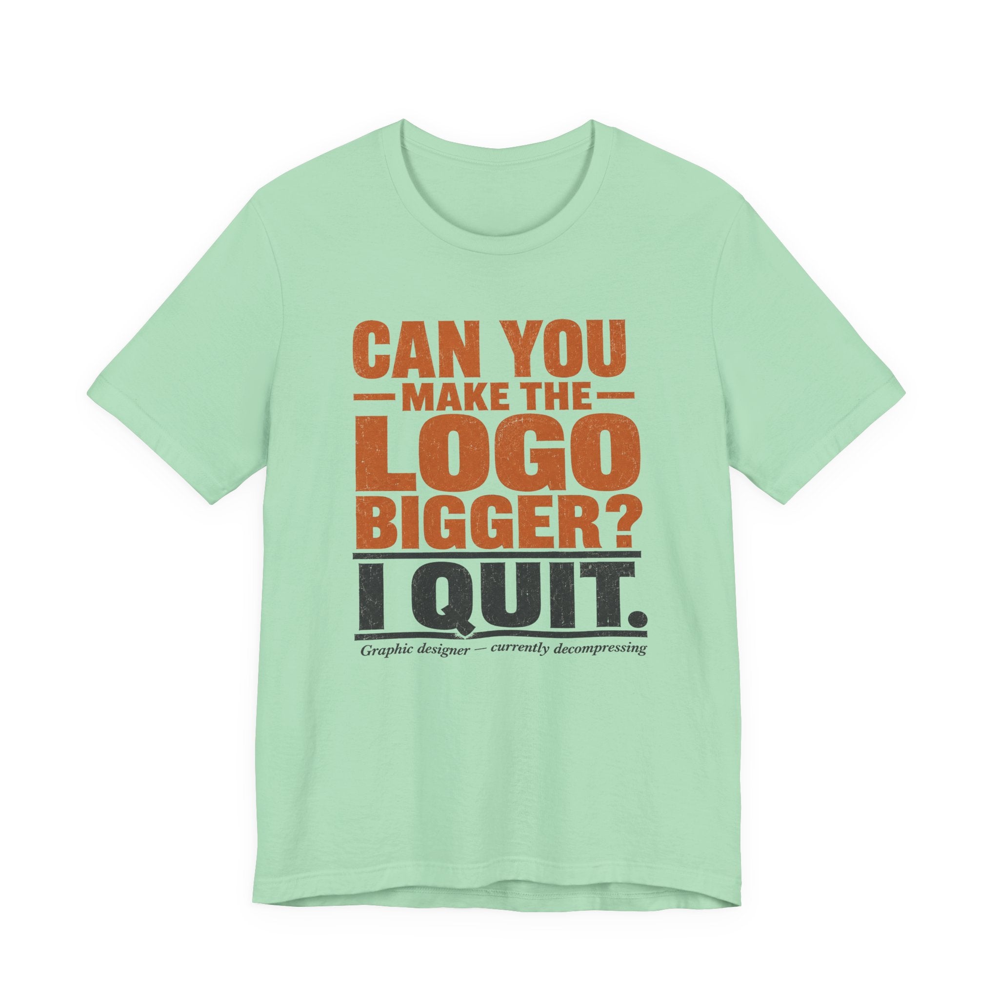 Can You Make the Logo Bigger? I Quit. Unisex T-Shirt