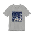 The Numbers Add Up. I Do Not. Unisex T-Shirt — Funny Finance Tee, Accountant Burnout Gift, Q4 Survivor Humor Shirt