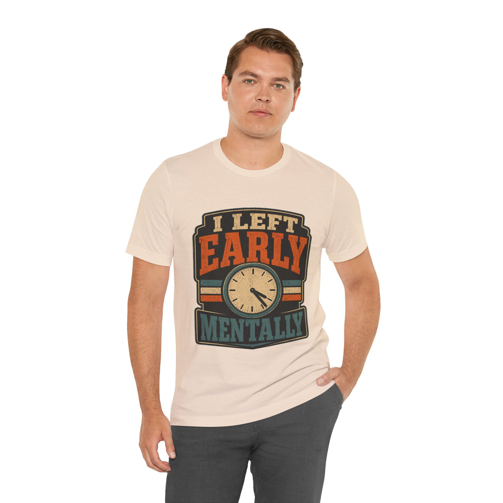 I Left Early Mentally Unisex T-Shirt