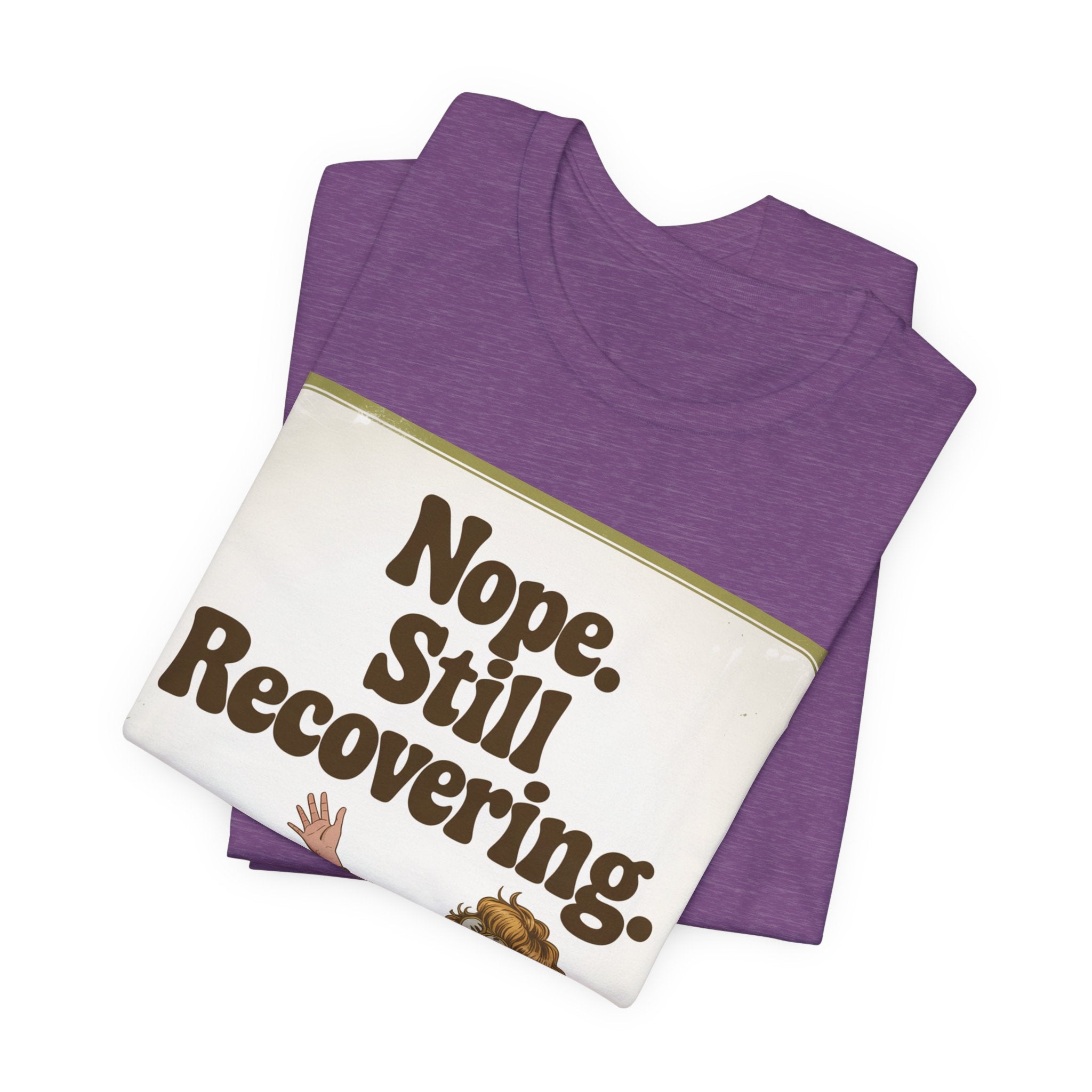 NOPE. STILL RECOVERING. Tee