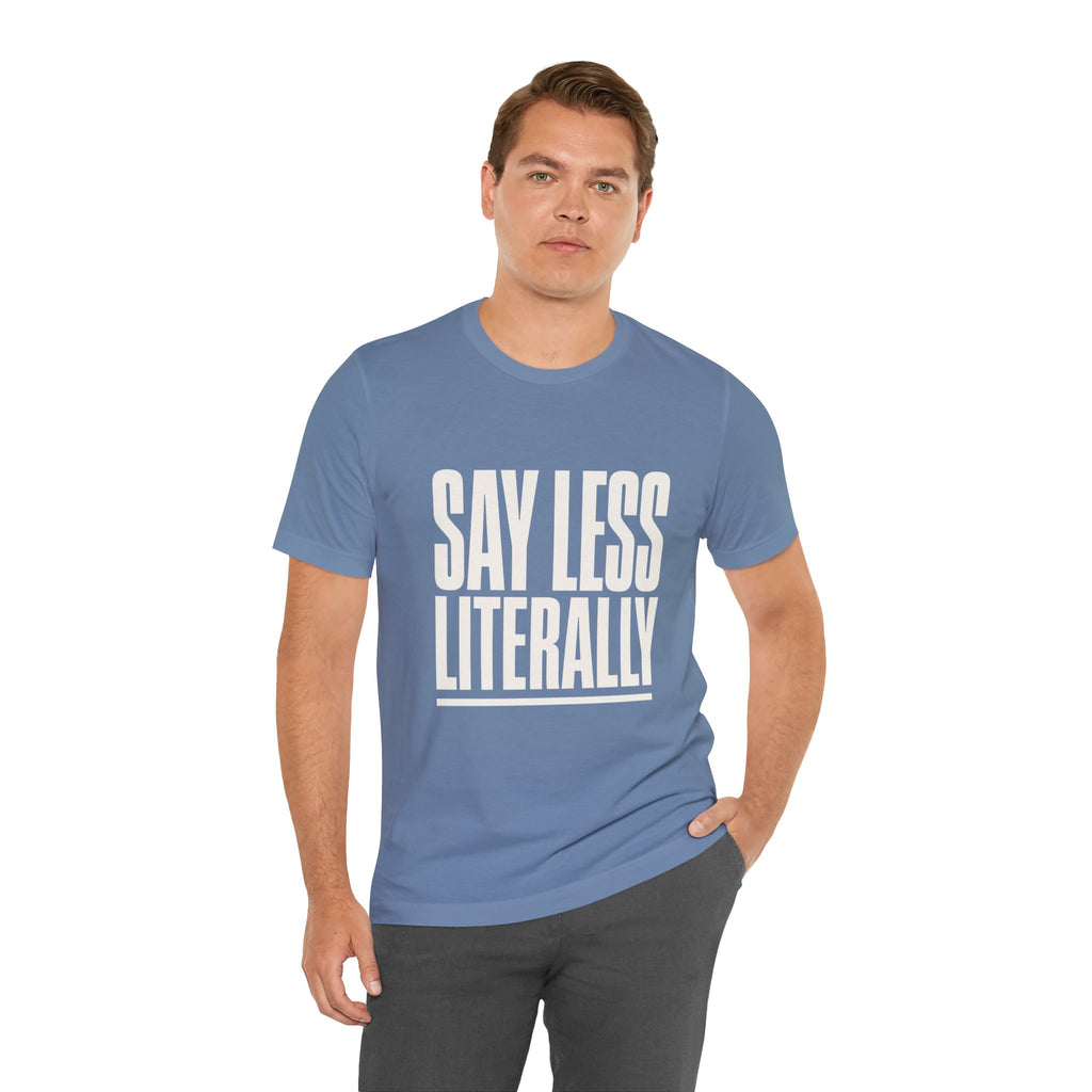 Say Less Literally Unisex T-Shirt