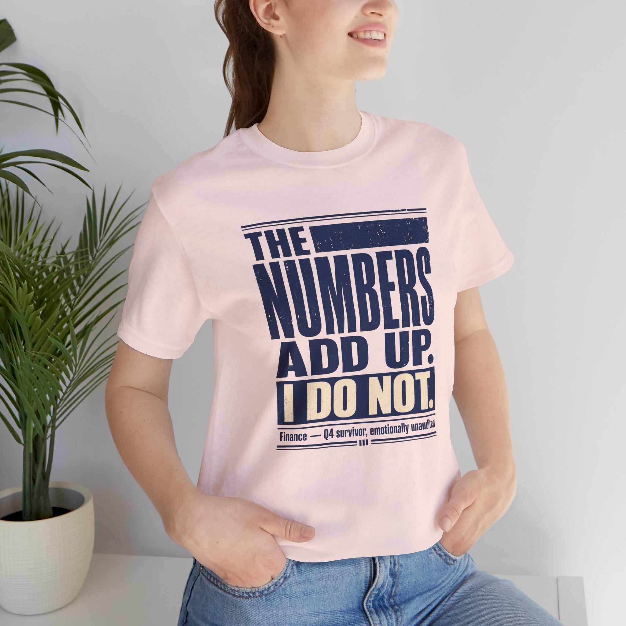 The Numbers Add Up. I Do Not. Unisex T-Shirt — Funny Finance Tee, Accountant Burnout Gift, Q4 Survivor Humor Shirt