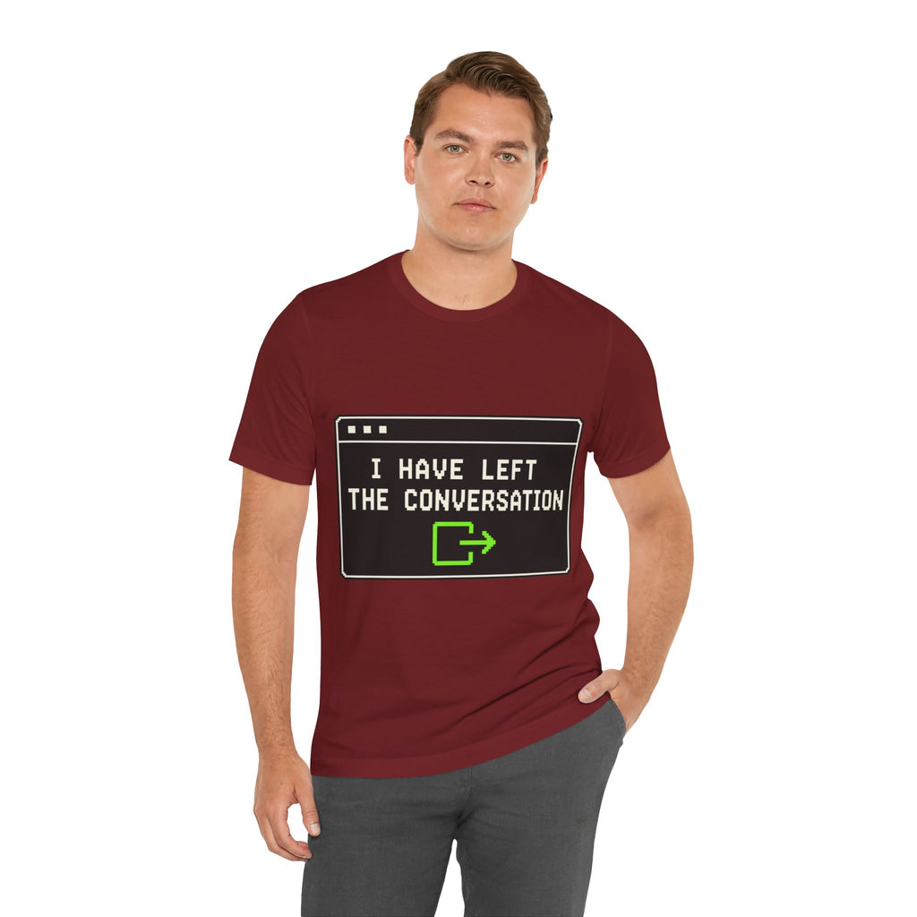 I Have Left The Conversation Unisex T-Shirt