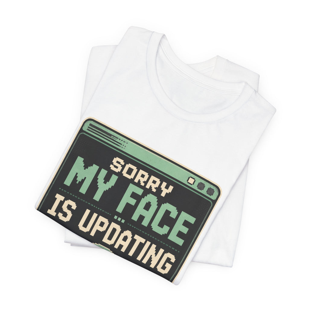Sorry My Face Is Updating Unisex T-Shirt