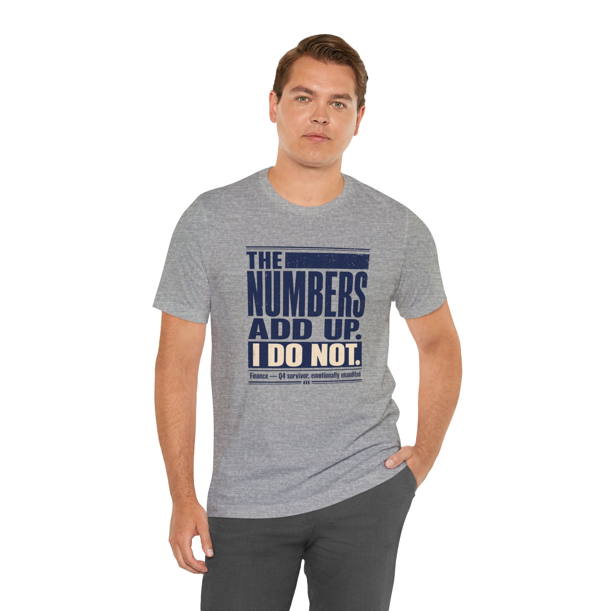 The Numbers Add Up. I Do Not. Unisex T-Shirt — Funny Finance Tee, Accountant Burnout Gift, Q4 Survivor Humor Shirt