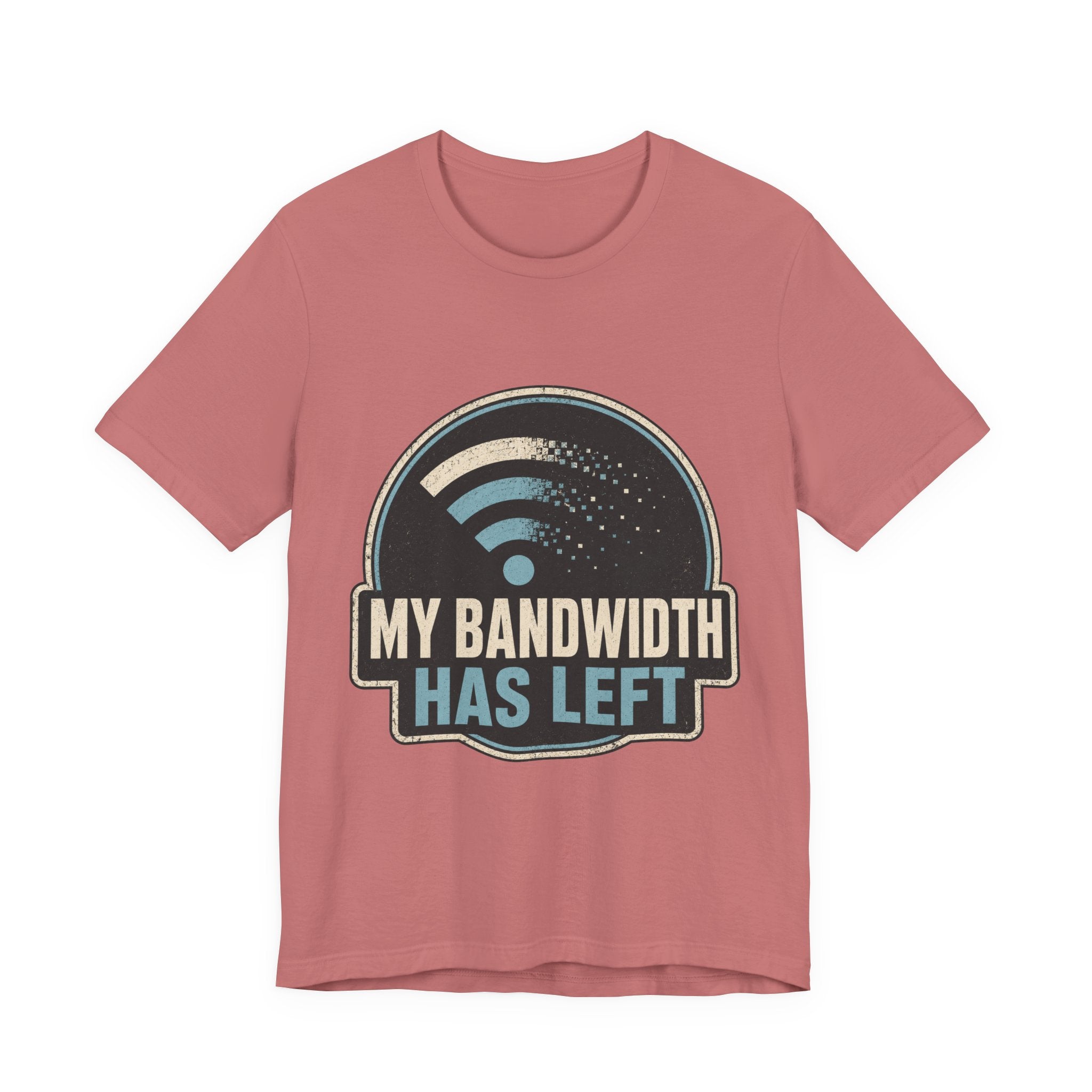 My Bandwidth Has Left Unisex T-Shirt