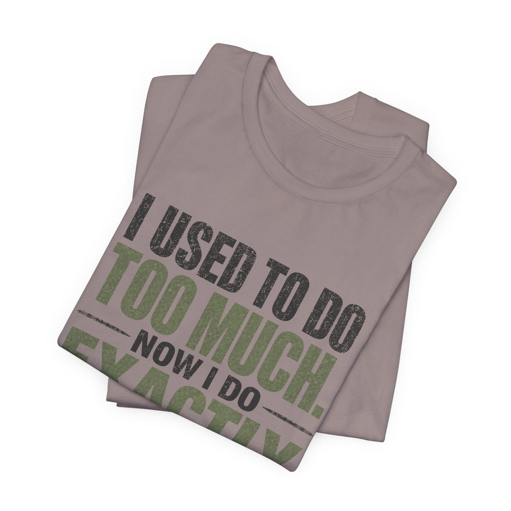 I Used To Do Too Much Now I Do Exactly Enough Unisex T-Shirt