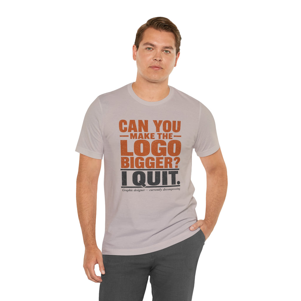 Can You Make the Logo Bigger? I Quit. Unisex T-Shirt