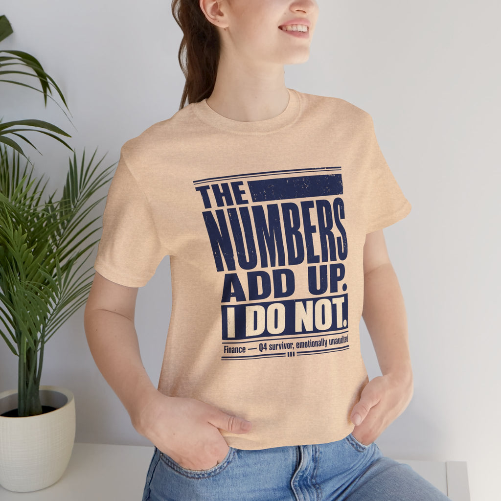 The Numbers Add Up. I Do Not. Unisex T-Shirt — Funny Finance Tee, Accountant Burnout Gift, Q4 Survivor Humor Shirt