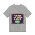 Please Try Again Later Unisex T-Shirt