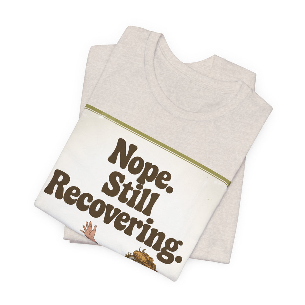 NOPE. STILL RECOVERING. Tee