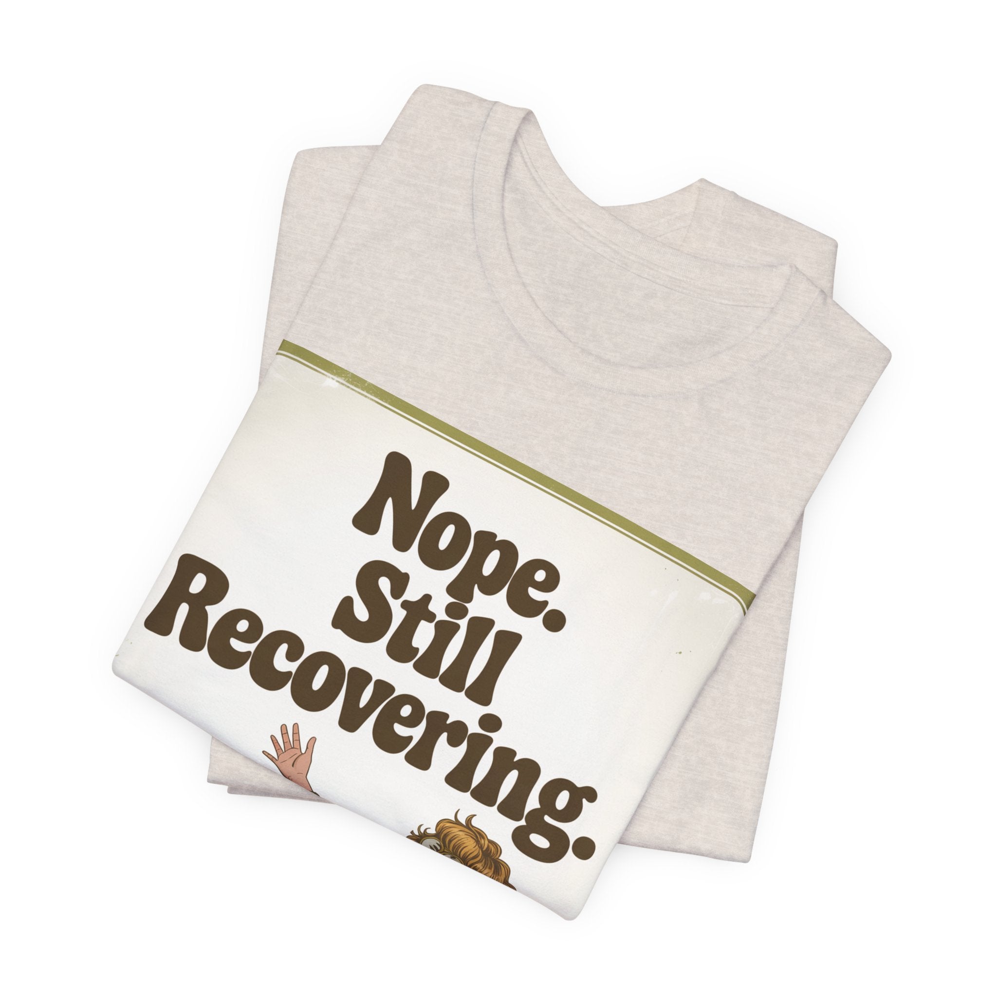 NOPE. STILL RECOVERING. Tee
