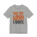 Can You Make the Logo Bigger? I Quit. Unisex T-Shirt