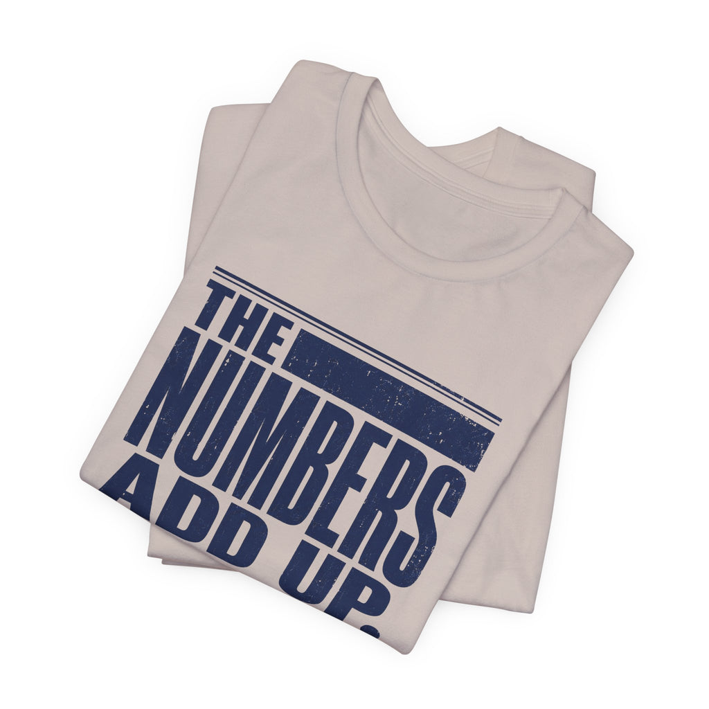 The Numbers Add Up. I Do Not. Unisex T-Shirt — Funny Finance Tee, Accountant Burnout Gift, Q4 Survivor Humor Shirt