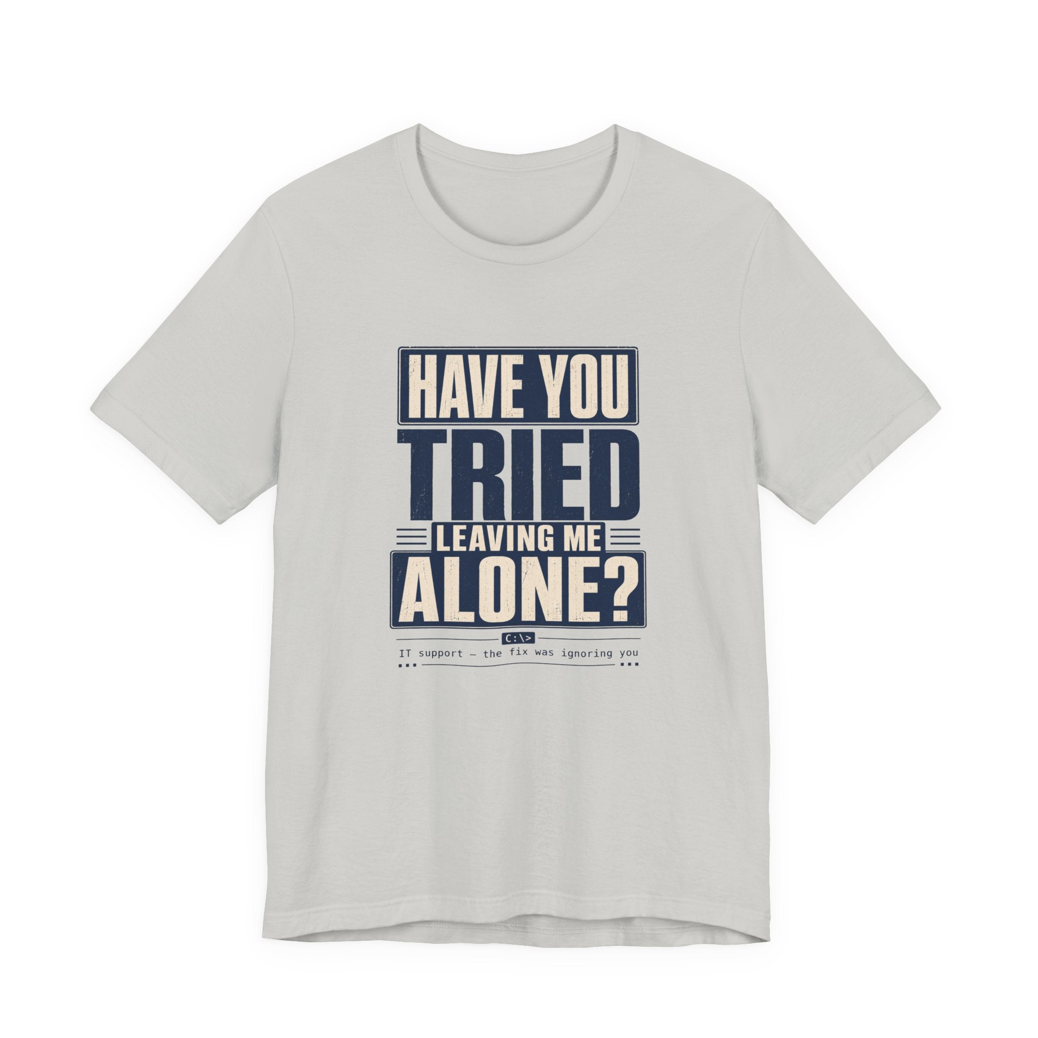 Have You Tried Leaving Me Alone? Unisex T-Shirt