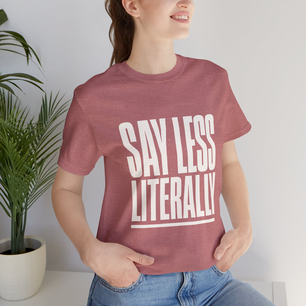 Say Less Literally Unisex T-Shirt
