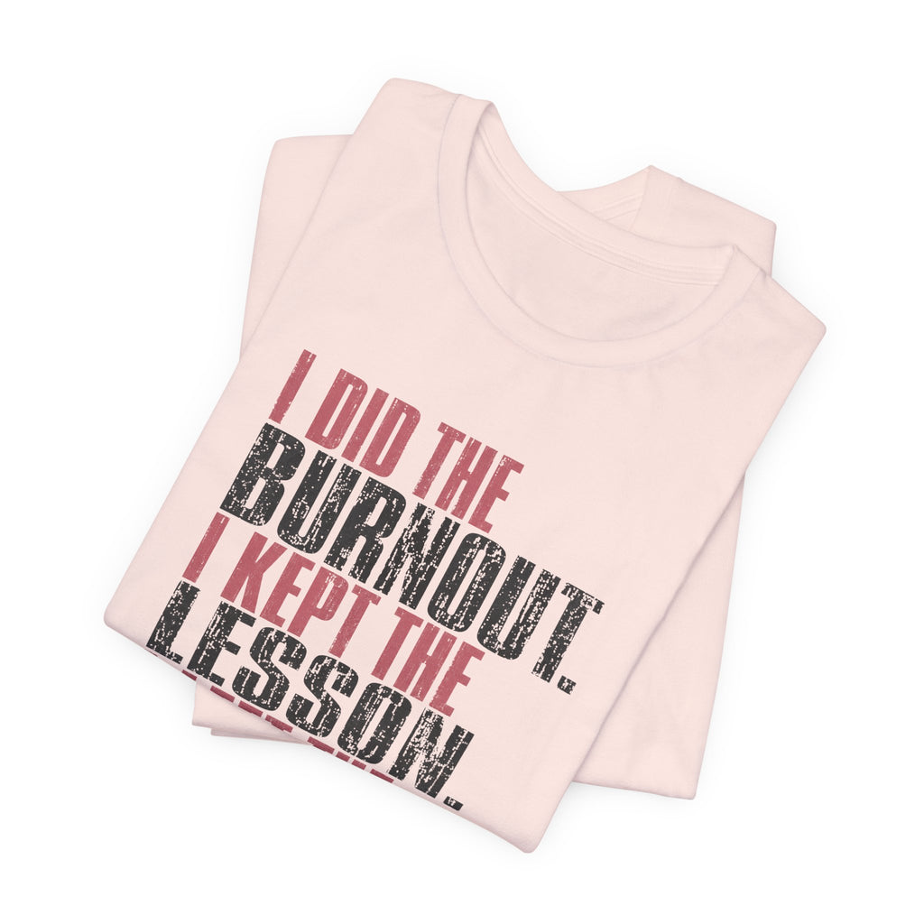 I Did The Burnout Kept The Lesson Unisex T-Shirt