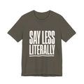 Say Less Literally Unisex T-Shirt