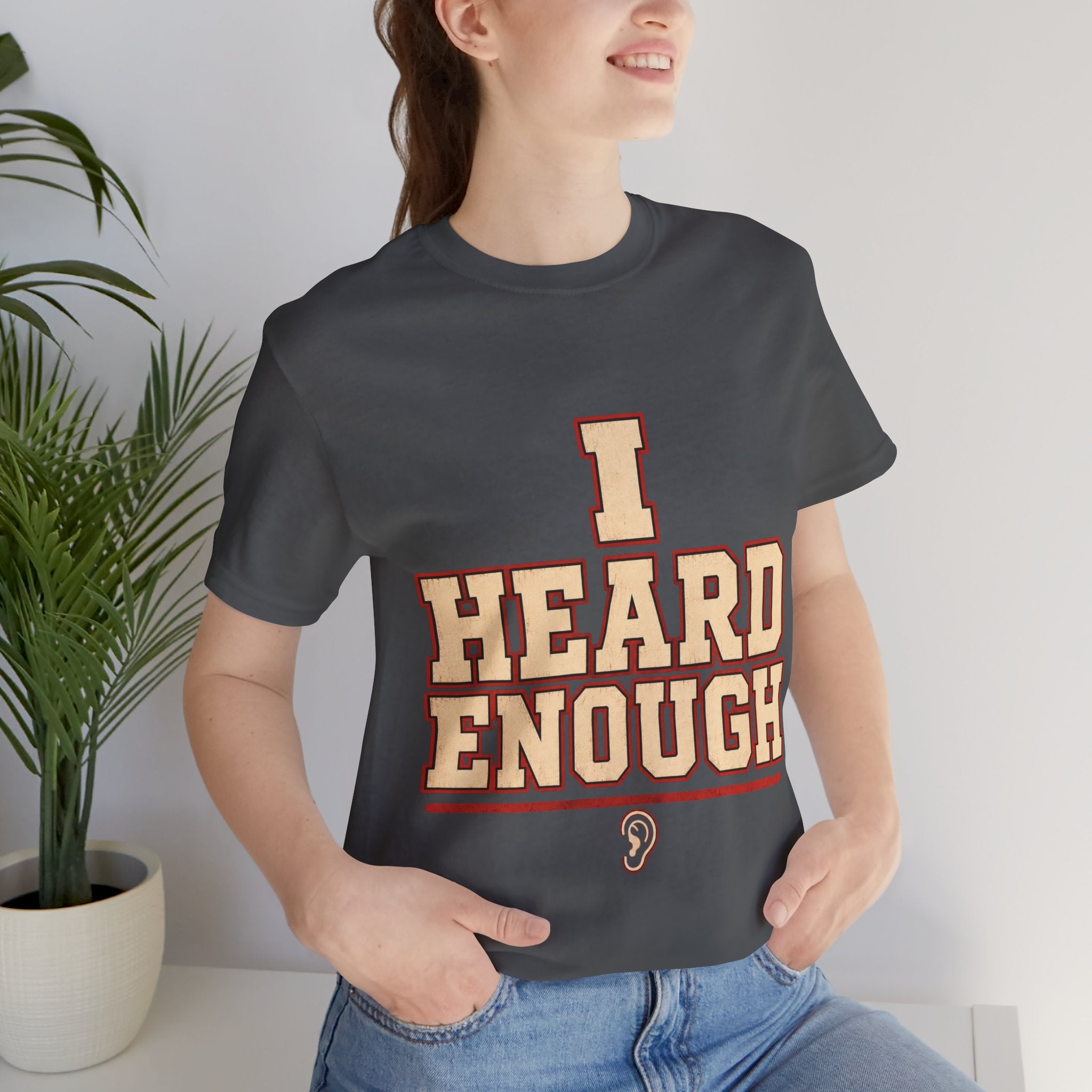 I Heard Enough Unisex T-Shirt
