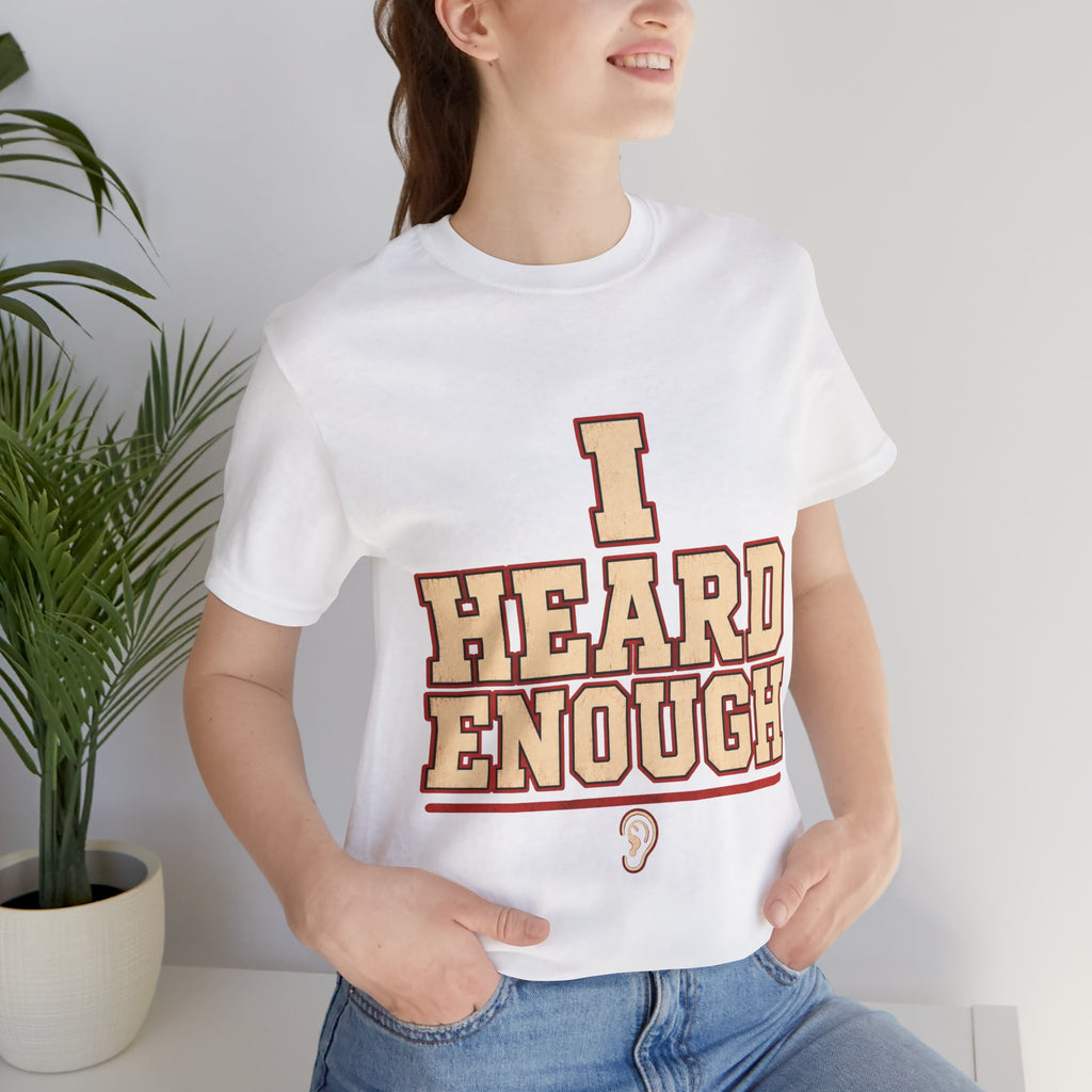 I Heard Enough Unisex T-Shirt