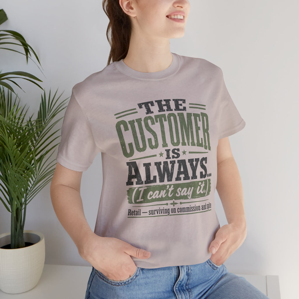 The Customer Is Always Unisex T-Shirt