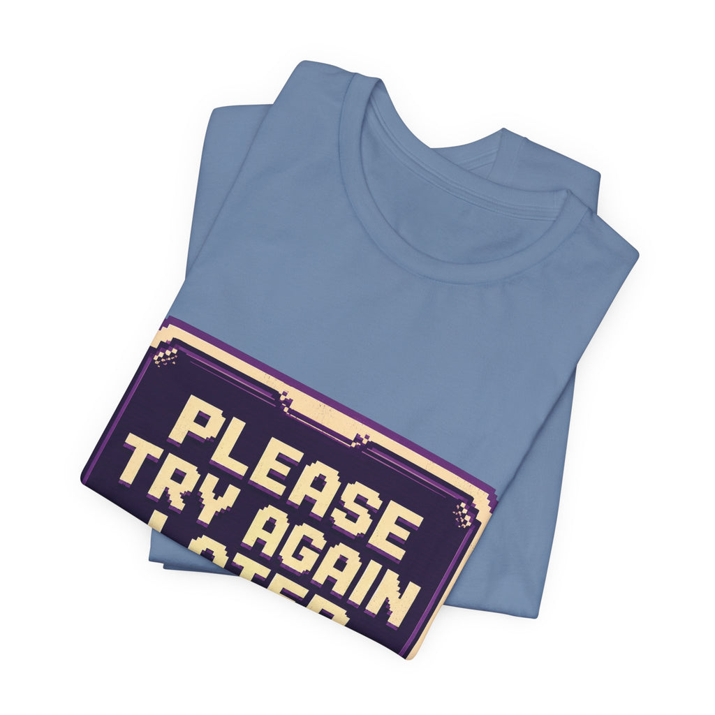 Please Try Again Later Unisex T-Shirt