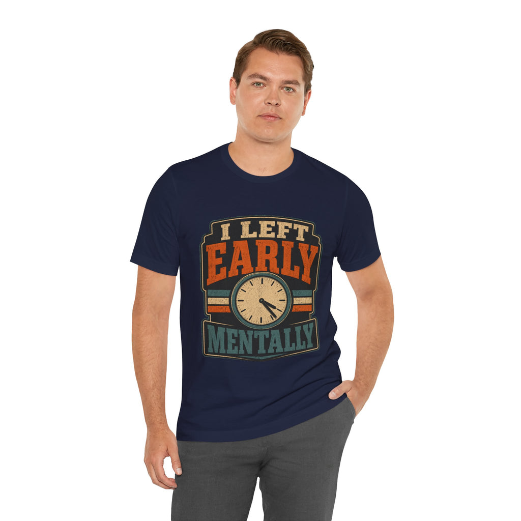 I Left Early Mentally Unisex T-Shirt