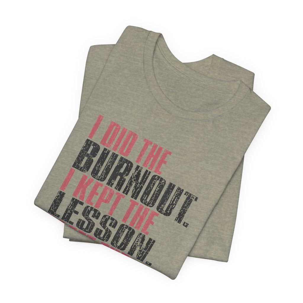 I Did The Burnout Kept The Lesson Unisex T-Shirt