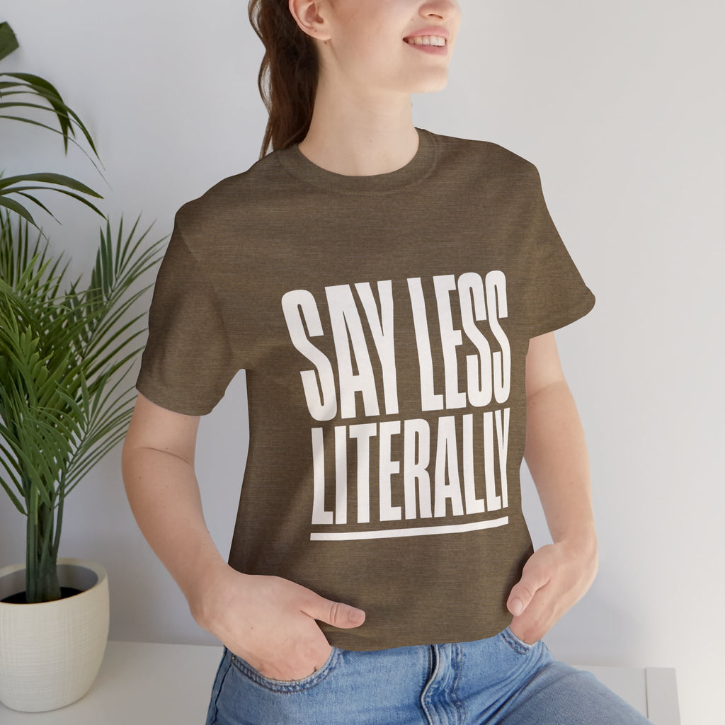 Say Less Literally Unisex T-Shirt