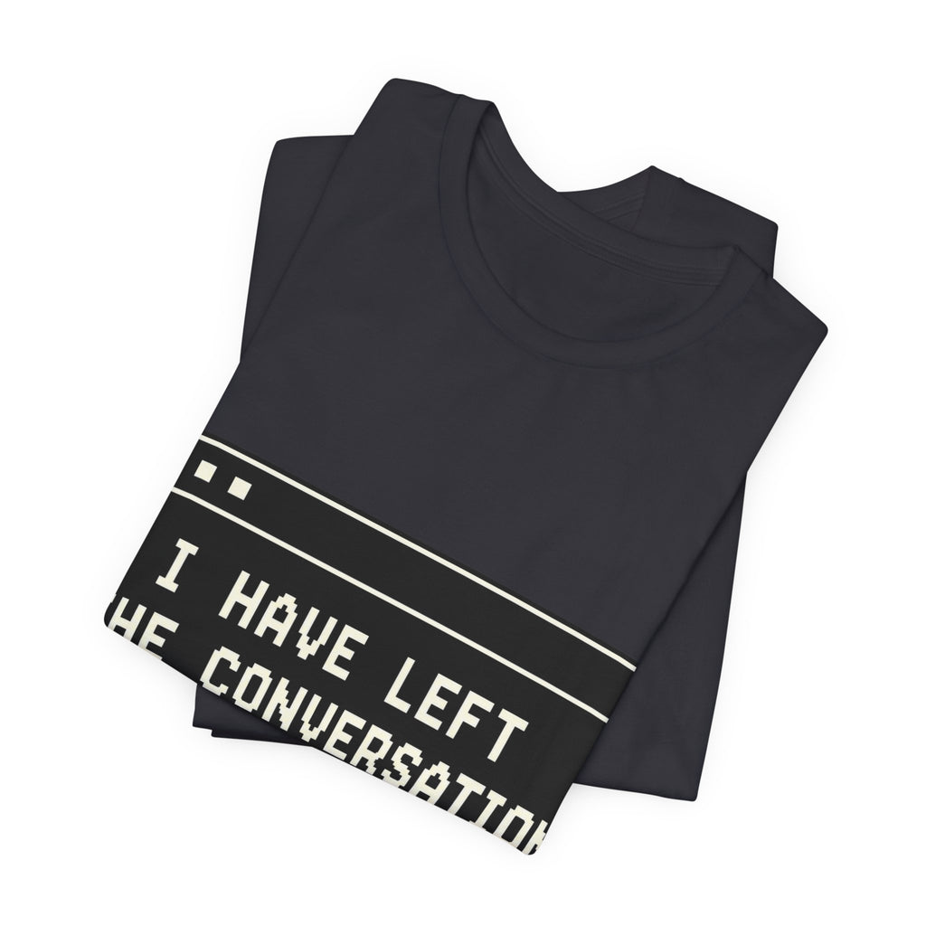 I Have Left The Conversation Unisex T-Shirt