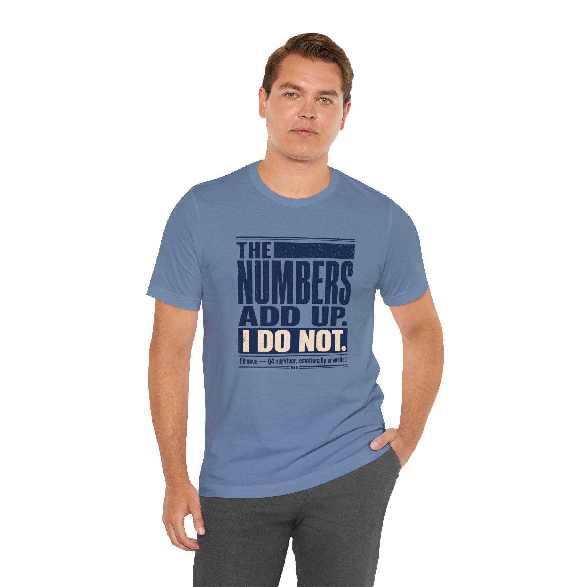 The Numbers Add Up. I Do Not. Unisex T-Shirt — Funny Finance Tee, Accountant Burnout Gift, Q4 Survivor Humor Shirt