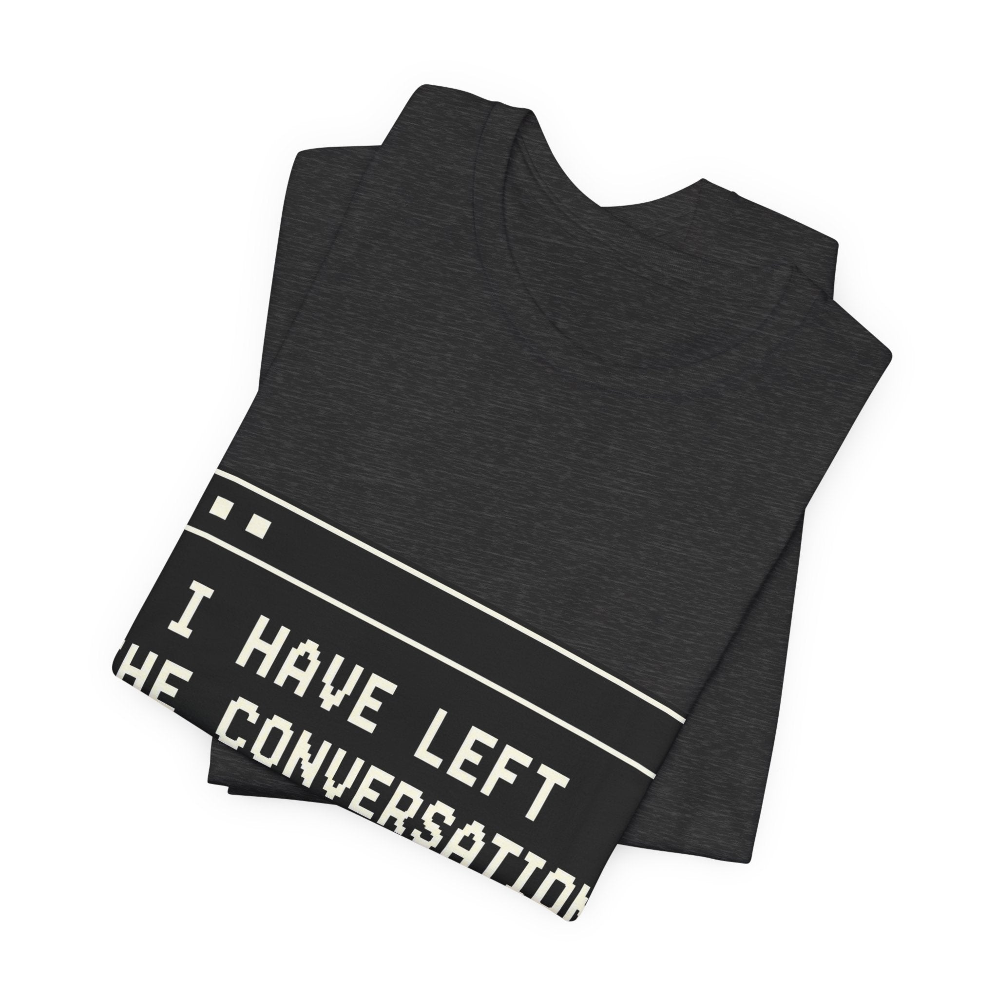 I Have Left The Conversation Unisex T-Shirt