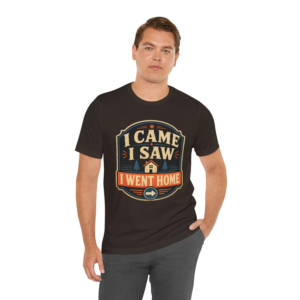 I Came I Saw I Went Home Unisex T-Shirt