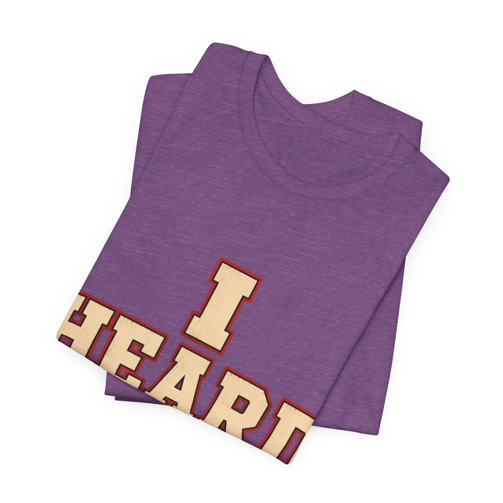 I Heard Enough Unisex T-Shirt