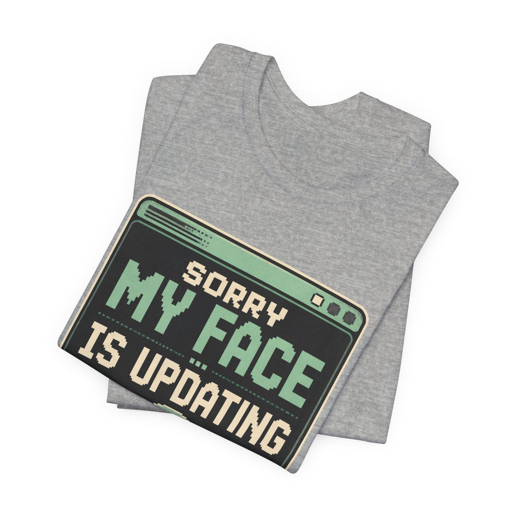 Sorry My Face Is Updating Unisex T-Shirt