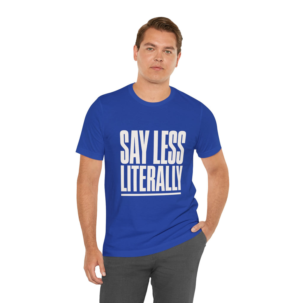 Say Less Literally Unisex T-Shirt
