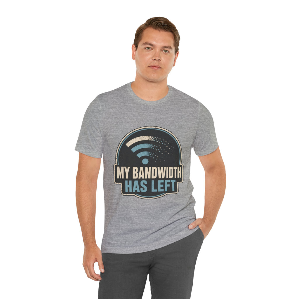 My Bandwidth Has Left Unisex T-Shirt