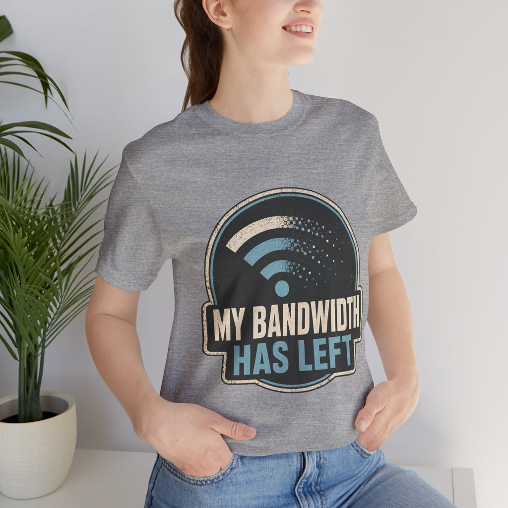 My Bandwidth Has Left Unisex T-Shirt