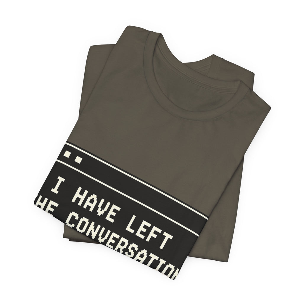 I Have Left The Conversation Unisex T-Shirt