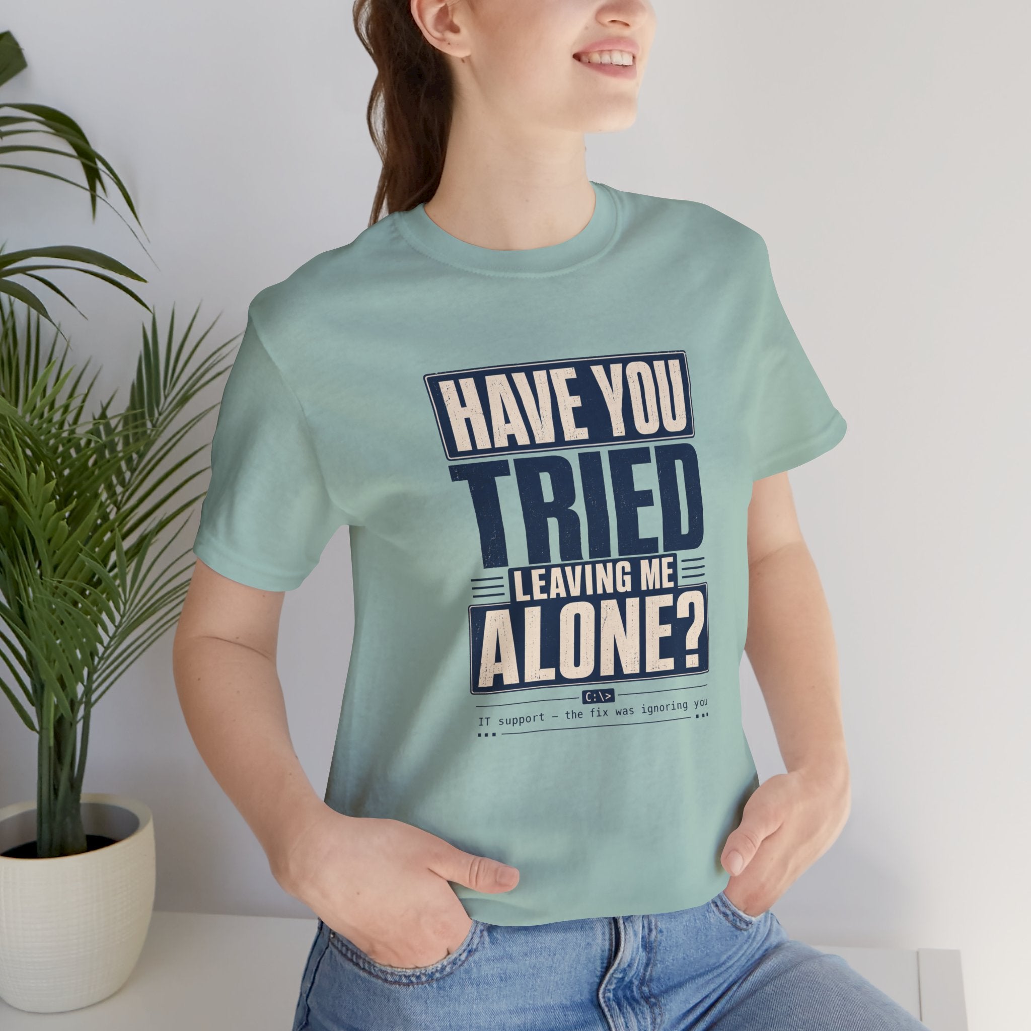 Have You Tried Leaving Me Alone? Unisex T-Shirt