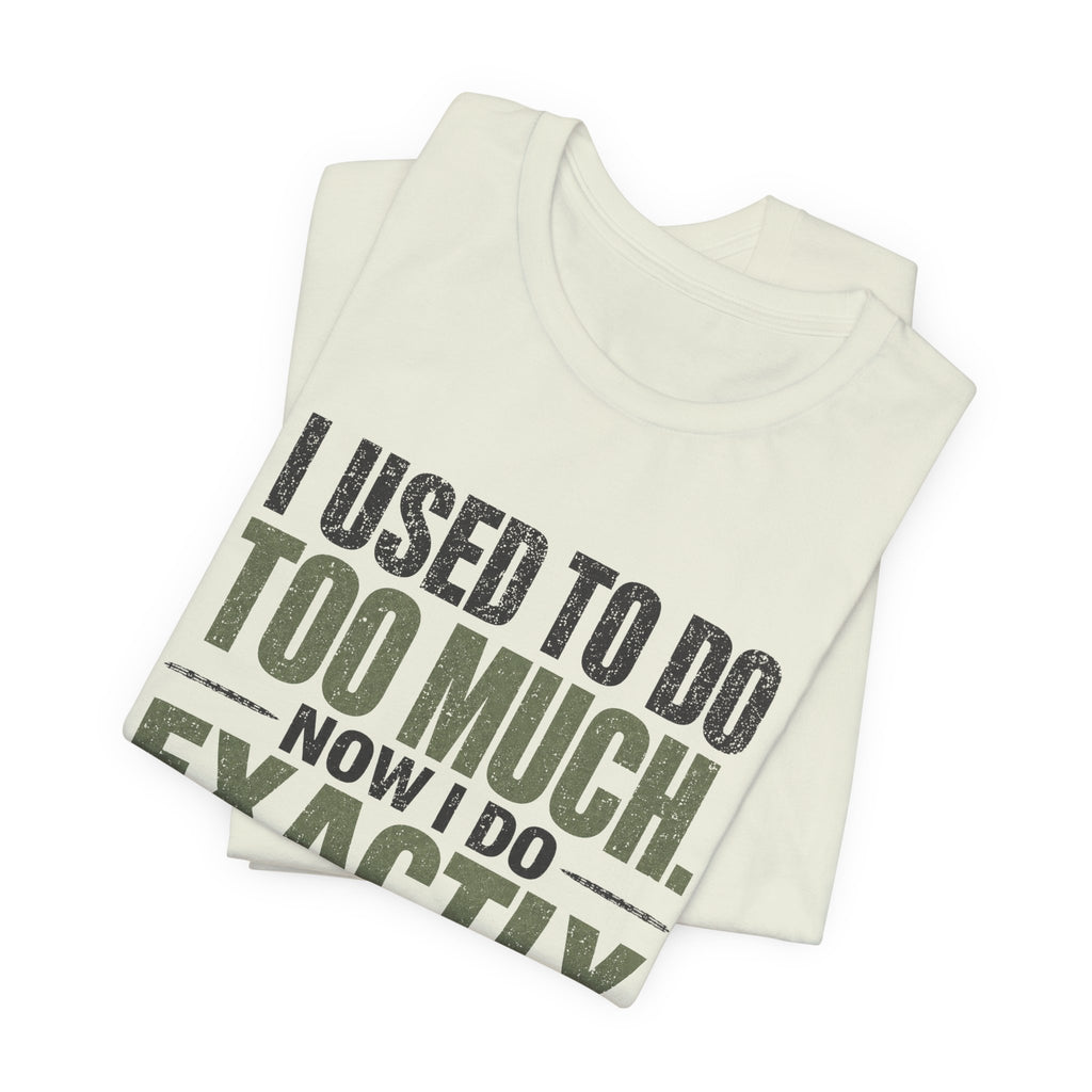 I Used To Do Too Much Now I Do Exactly Enough Unisex T-Shirt